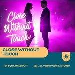Close Without Touch | Sona Prashant