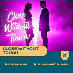 Close Without Touch | Sona Prashant