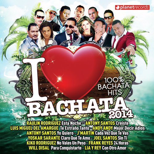 I Love Bachata 2014 (100% Bachata Hits) (Bachata Romántica y Urbana, Para Bailar)