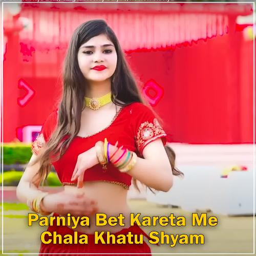 Parniya Bet Kareta Me Chala Khatu Shyam