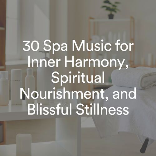 30 Spa Music for Inner Harmony, Spiritual Nourishment, and Blissful Stillness