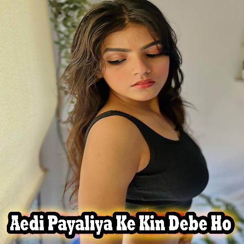 Aedi Payaliya Ke Kin Debe Ho
