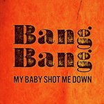 Bang Bang My Baby Shot Me Down