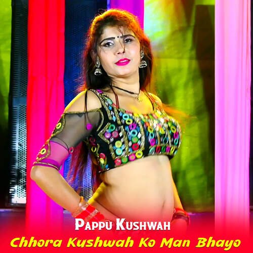 Chhora Kushwah Ko Man Bhayo