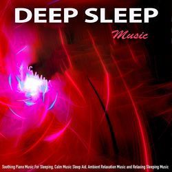 Deep Sleep Music: Soothing Piano Music for Sleeping, Calm Music Sleep Aid, Ambient Relaxation Music and Relaxing Sleeping Music