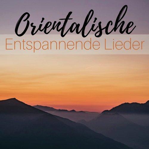 Orientalische Entspannende Lieder - Beruhigende Musik aus dem Osten zum Chillen und Meditieren