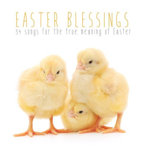 Easter Blessings - 34 Great Songs for the True Meaning of Easter