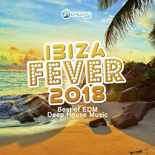 Ibiza Fever 2018 (Best of EDM, Deep House Music)