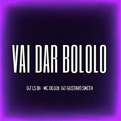 VAI DAR BOLOLO MC DELUX-DJ LS 011-DJ GUSTAVO SMITH cover art