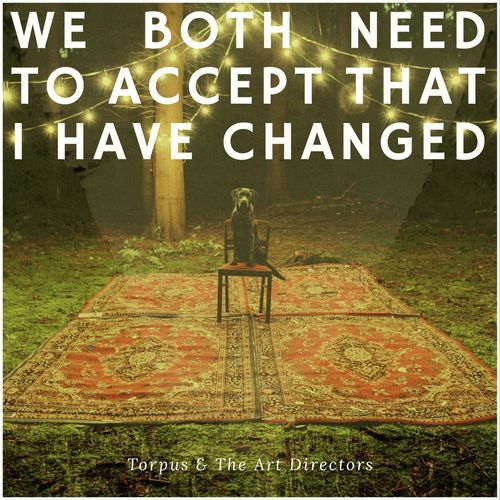 We Both Need to Accept That I Have Changed
