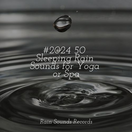 #2024 50 Sleeping Rain Sounds for Yoga or Spa