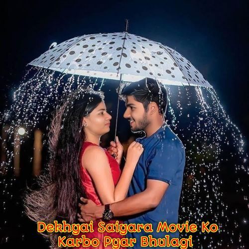 Dekhyai Saiyara Movie Ko Karbo Pyar Bhulagi