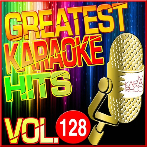 Greatest Karaoke Hits, Vol. 128 (Karaoke Version)