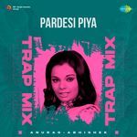 Pardesi Piya - Trap Mix