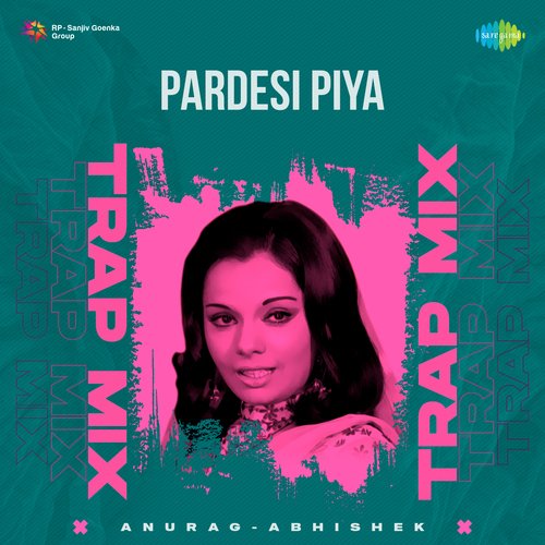 Pardesi Piya - Trap Mix