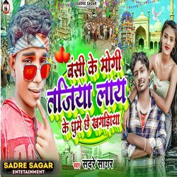 Bansee Ke Mogee Tajiya Laay Ke Ghume Chhai Khagadiya