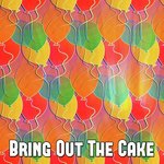 Bring Out The Cake