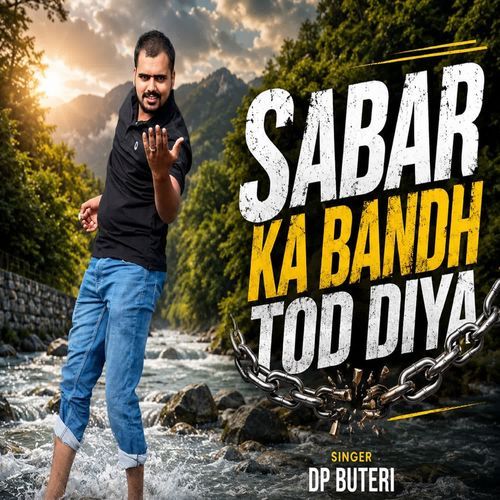 SABAR KA BANDH TOD DIYA