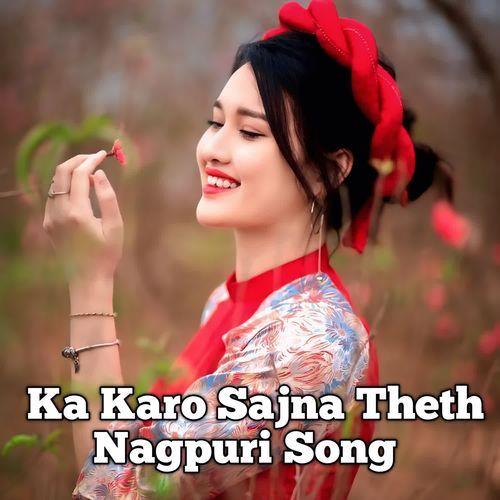 Ka Karo Sajna Theth Nagpuri Song