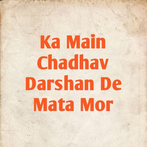 Ka Main Chadhav Darshan De Mata Mor