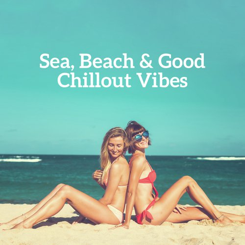 Sea, Beach & Good Chillout Vibes – 2019 Chill Out Hot Summer Rhythms, Music Perfect for Holiday Relaxataion, Tropical Vacation Celebration Songs_poster_image