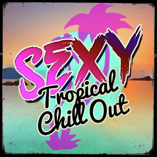 Sexy Tropical Chill Out