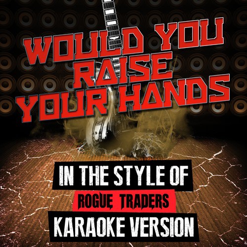 Would You Raise Your Hands (In the Style of Rogue Traders) [Karaoke Version]