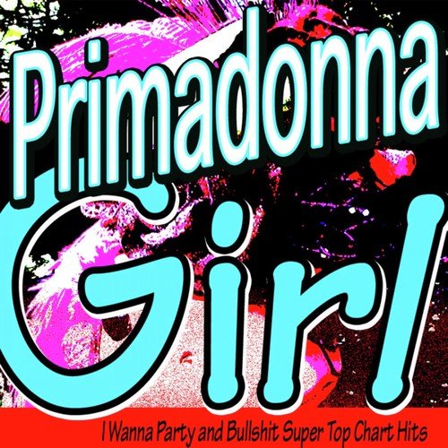 Primadonna Girl (I Wanna Party and Bullshit Super Top Chart Hits)