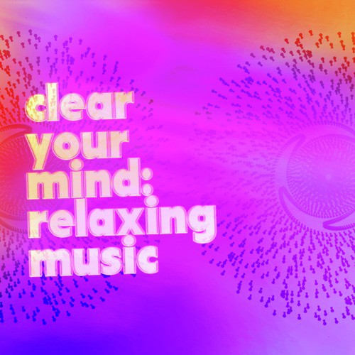 Clear Your Mind: Relaxing Music