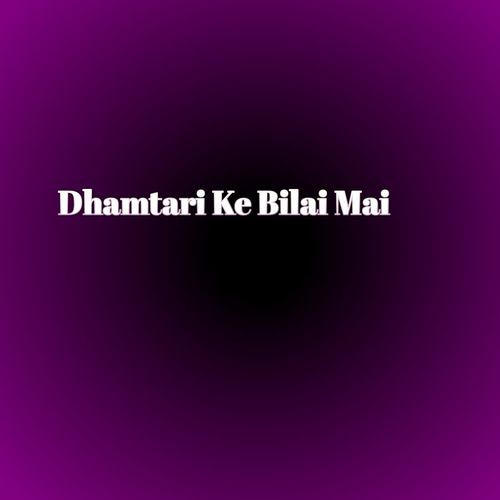 Dhamtari Ke Bilai Mai