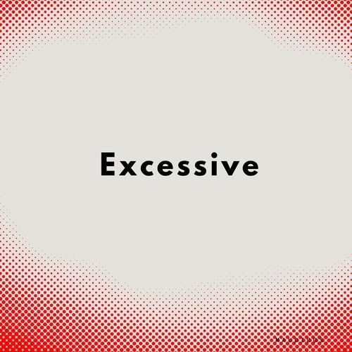 Excessive