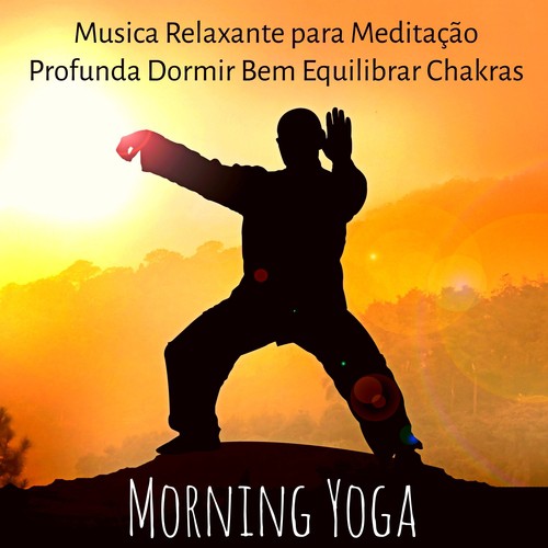 Morning Yoga - Musica Relaxante para Meditação Profunda Dormir Bem Equilibrar Chakras com Sons da Natureza Instrumentais Binaurais