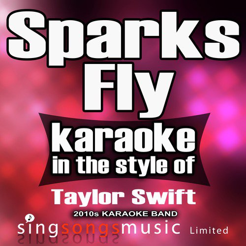 Sparks Fly (In the Style of Taylor Swift) [Karaoke Version]