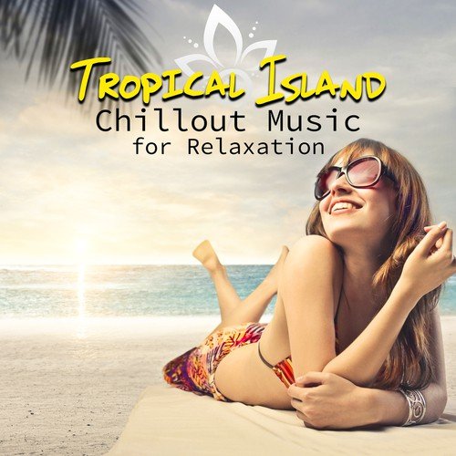 Tropical Island – Best Chillout Music for Relaxation, Exotic Sounds to Chill Out, Buddha Lounge Collection, Oriental Music for Dinner Party, Erotic Sounds