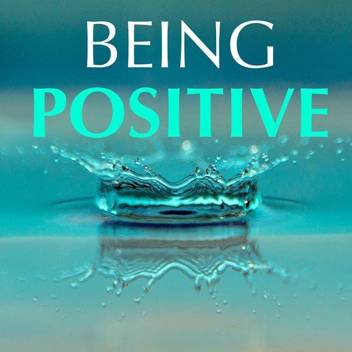 Being Positive: Happiness Music Therapy, Joy to the World, Serenity & Tranquillity for Positive Thinking Everyday