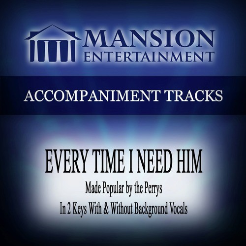 Every Time I Need Him (Made Popular by the Perrys) [Accompaniment Track]