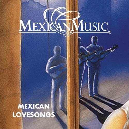 Mexican Love Songs Songs, Download Mexican Love Songs Movie Songs For
