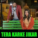 Tera Karke Jikar