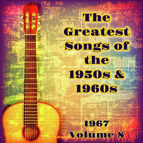 the-greatest-songs-of-the-1950s-1960s-1967-volume-8-songs-download