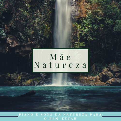 Mãe Natureza - Piano e Sons da Natureza para o Bem-estar do Espírito, Relaxar e Dormir