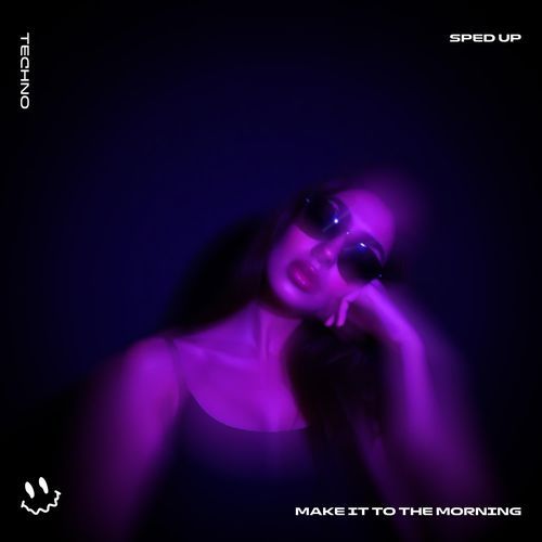 MAKE IT TO THE MORNING (TECHNO SPED UP)