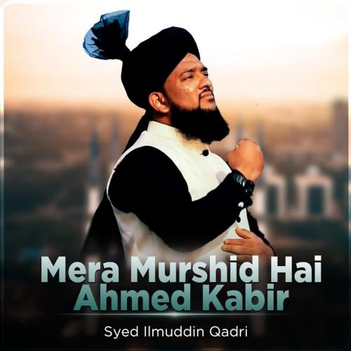 Mera Murshid Hai Ahmed Kabir