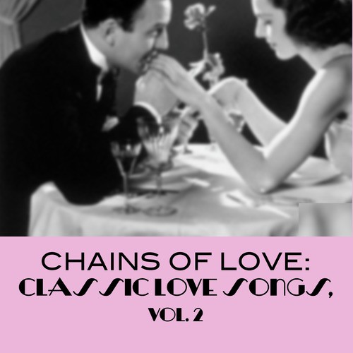 Chains of Love: Classic Love Songs, Vol. 2