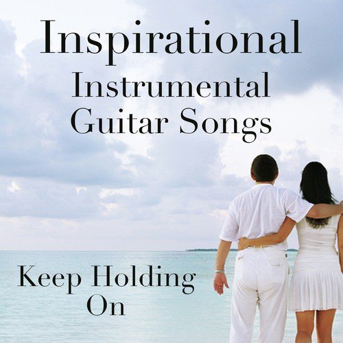 Keep Holding On: Inspirational Instrumental Guitar Songs