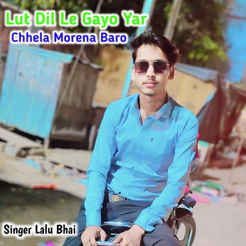 Lut Dil Le Gayo Yar Chhela Morena Baro