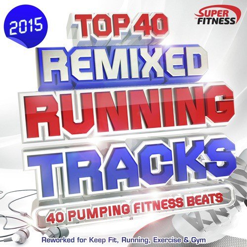 Mega Fitness Chart Hits Remixed 2015 - Perfect Club Anthems - Remixed for Partying, Keep Fit & Fitness Workout (120bpm - 160bpm)