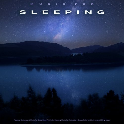 Music For Sleeping: Relaxing Background Music For Deep Sleep Aid, Calm Sleeping Music For Relaxation, Stress Relief and Instrumental Sleep Music_poster_image