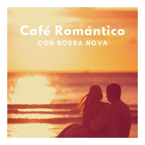 Café Romántico con Bossa Nova: Música Sensual para Parejas Enamoradas, Velada Romántica
