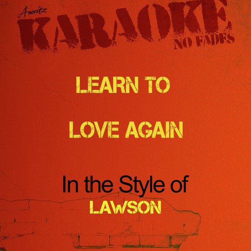 Learn to Love Again (In the Style of Lawson) [Karaoke Version]