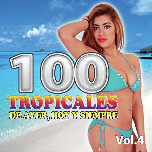 100 Tropicales De Ayer, Hoy Y Siempre, Vol. 4